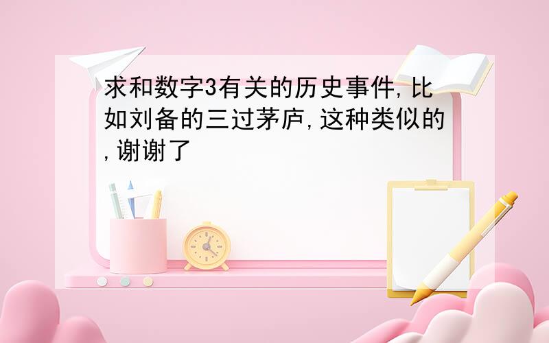 求和数字3有关的历史事件,比如刘备的三过茅庐,这种类似的,谢谢了