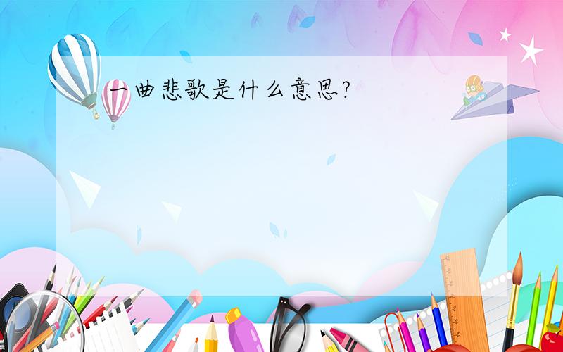 一曲悲歌是什么意思?