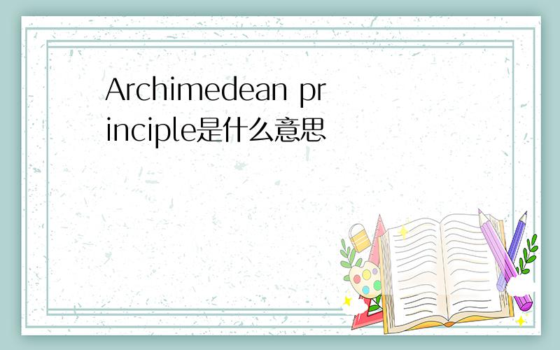 Archimedean principle是什么意思