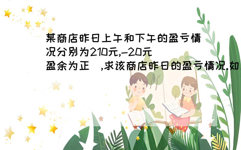 某商店昨日上午和下午的盈亏情况分别为210元,-20元（盈余为正）,求该商店昨日的盈亏情况.如上、、、