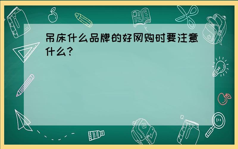 吊床什么品牌的好网购时要注意什么?