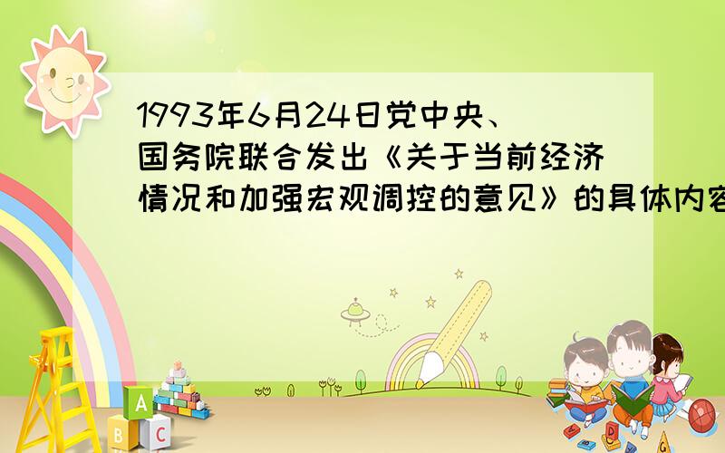 1993年6月24日党中央、国务院联合发出《关于当前经济情况和加强宏观调控的意见》的具体内容意见就是朱镕基总理的16条措施~~~  谁知道具体内容啊~   给个具体的啊~~~