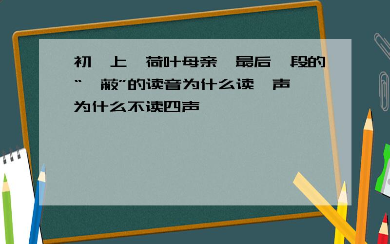 初一上《荷叶母亲》最后一段的“荫蔽”的读音为什么读一声 为什么不读四声