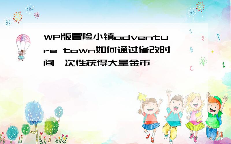 WP版冒险小镇adventure town如何通过修改时间一次性获得大量金币