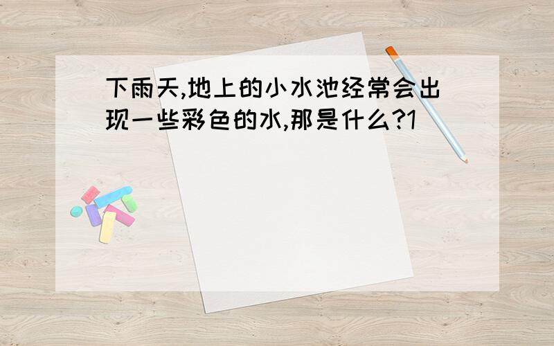 下雨天,地上的小水池经常会出现一些彩色的水,那是什么?1