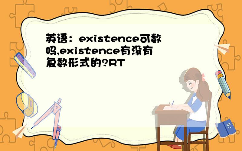 英语：existence可数吗,existence有没有复数形式的?RT