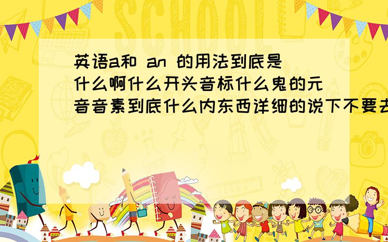 英语a和 an 的用法到底是什么啊什么开头音标什么鬼的元音音素到底什么内东西详细的说下不要去复制了