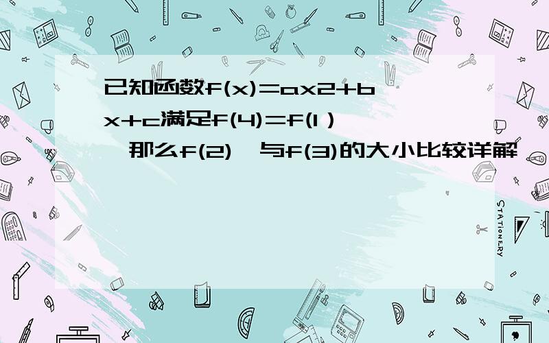 已知函数f(x)=ax2+bx+c满足f(4)=f(1）,那么f(2),与f(3)的大小比较详解