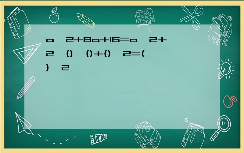 a^2+8a+16=a^2+2*()*()+()^2=()^2