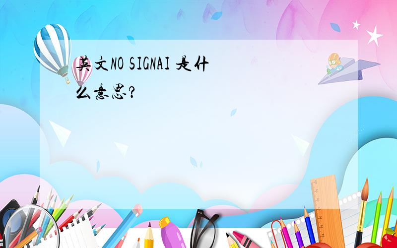 英文NO SIGNAI 是什么意思?