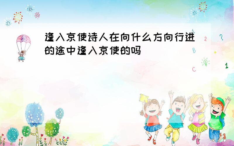 逢入京使诗人在向什么方向行进的途中逢入京使的吗