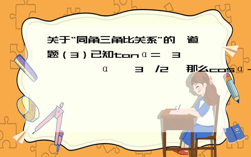 关于“同角三角比关系”的一道题（3）已知tanα=√3  ,∏ < α < 3∏/2 ,那么cosα－sinα的值是?答案是：2分之－1＋√3过程?