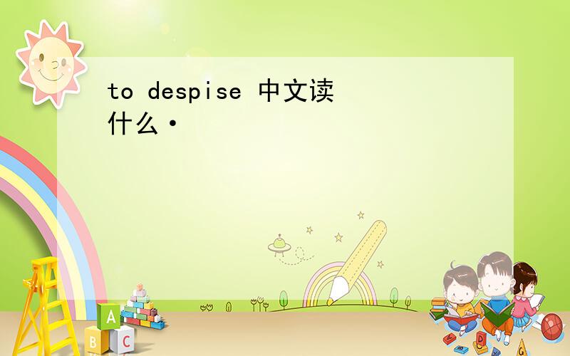 to despise 中文读什么·