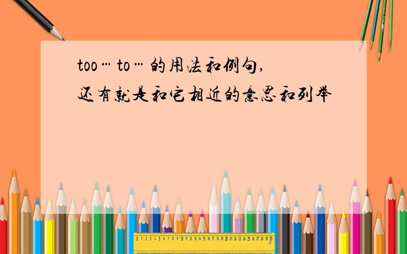 too…to…的用法和例句,还有就是和它相近的意思和列举