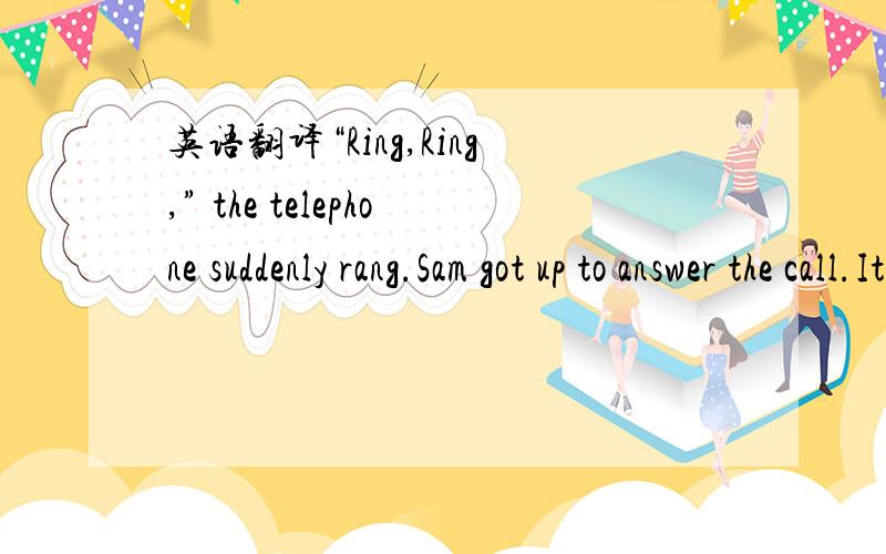 英语翻译“Ring,Ring,” the telephone suddenly rang.Sam got up to answer the call.It was his aunt.“Sam,__44___ are you still at home?” she asked surprisingly.Sam looked at the clock.It was already 7:30 a.m.“Oh,my goodness.There’s an impo