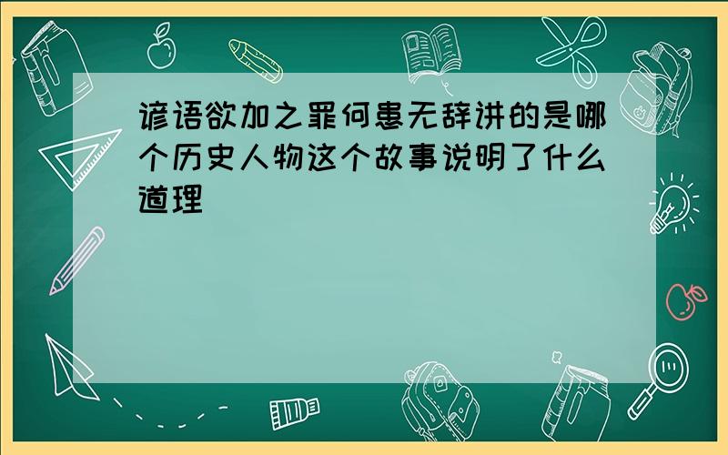 谚语欲加之罪何患无辞讲的是哪个历史人物这个故事说明了什么道理