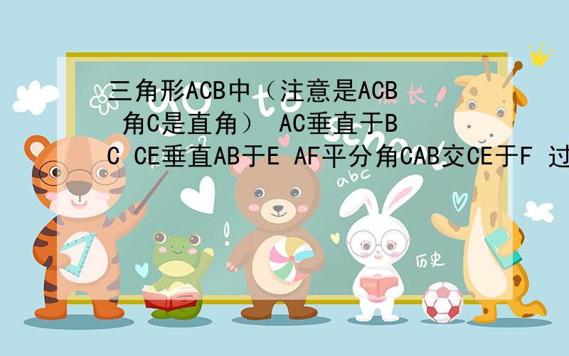 三角形ACB中（注意是ACB 角C是直角） AC垂直于BC CE垂直AB于E AF平分角CAB交CE于F 过F做FD平行于BC交AB于D 求证 AC=AD
