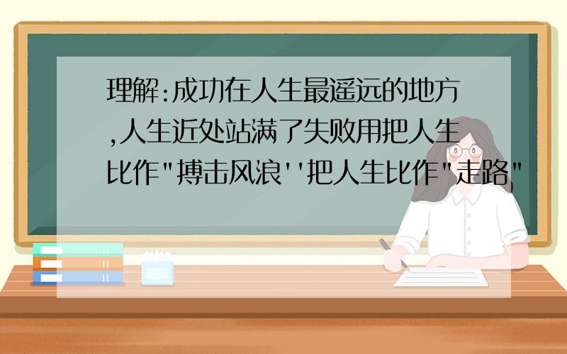 理解:成功在人生最遥远的地方,人生近处站满了失败用把人生比作