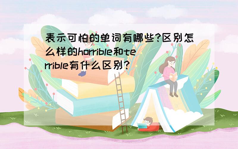 表示可怕的单词有哪些?区别怎么样的horrible和terrible有什么区别?