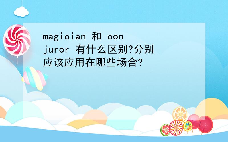 magician 和 conjuror 有什么区别?分别应该应用在哪些场合?