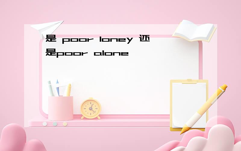 是 poor loney 还是poor alone