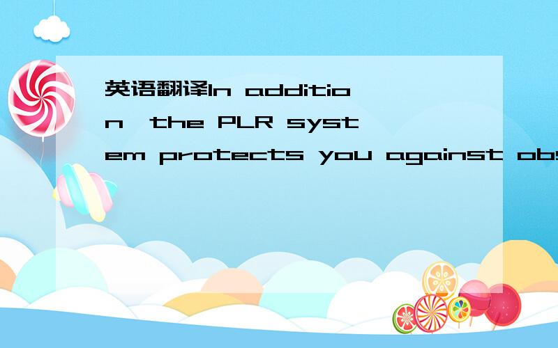 英语翻译In addition,the PLR system protects you against obsolescence in the near future--if your business continues to experience the normal growth you have experienced in the last few years--because the equipment PLR proposes to install in a mod