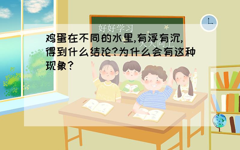 鸡蛋在不同的水里,有浮有沉,得到什么结论?为什么会有这种现象?