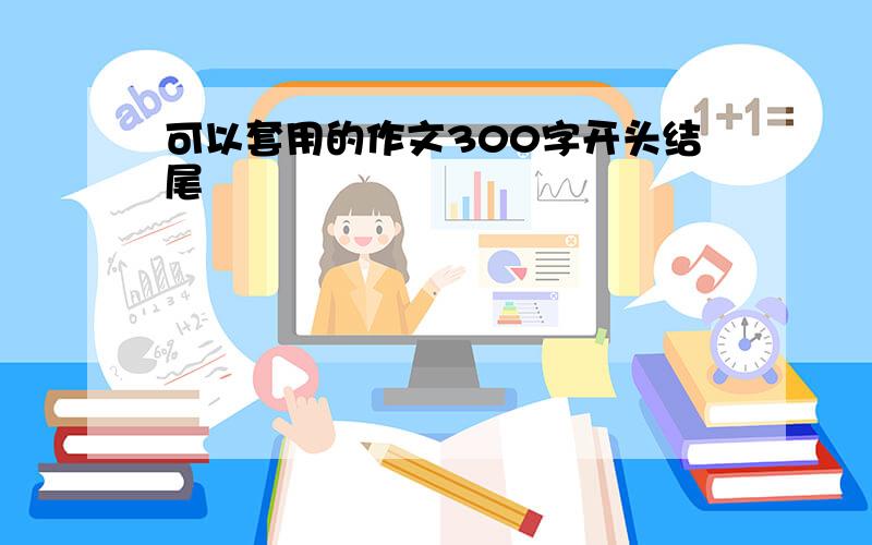 可以套用的作文300字开头结尾