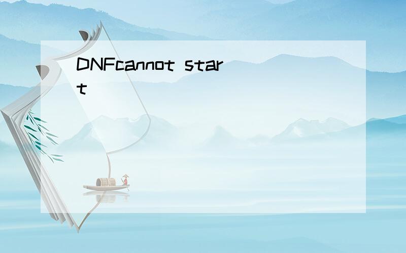 DNFcannot start