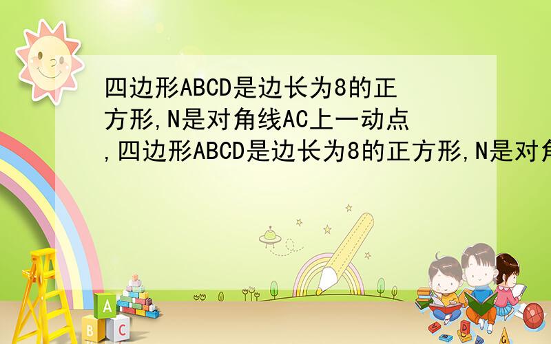 四边形ABCD是边长为8的正方形,N是对角线AC上一动点,四边形ABCD是边长为8的正方形,N是对角线AC上一动点,1.E、F为AC三等分点,求证：∠ADE=∠CBF2.点M是对角线DC上一动点,DM=2,求DN+MN的最小值.若点P在