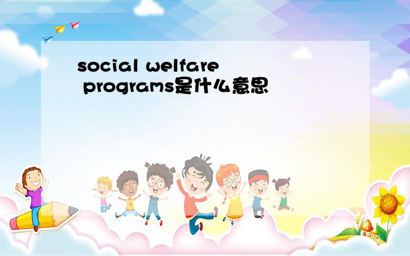 social welfare programs是什么意思
