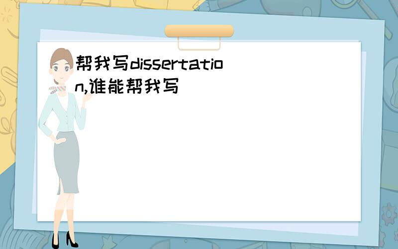 帮我写dissertation,谁能帮我写