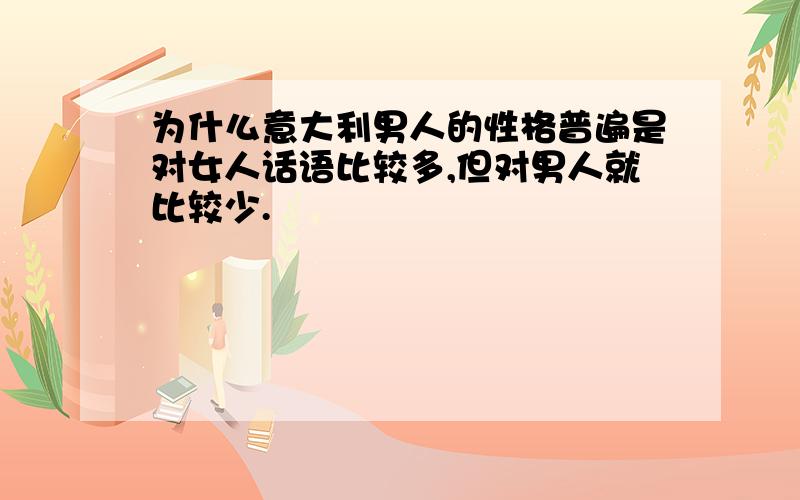 为什么意大利男人的性格普遍是对女人话语比较多,但对男人就比较少.