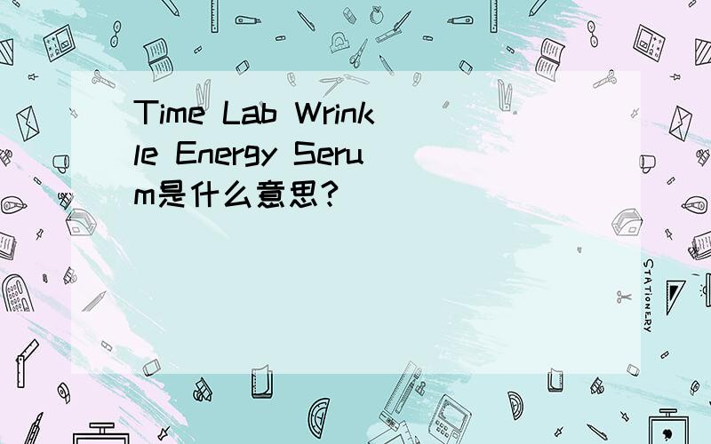 Time Lab Wrinkle Energy Serum是什么意思?