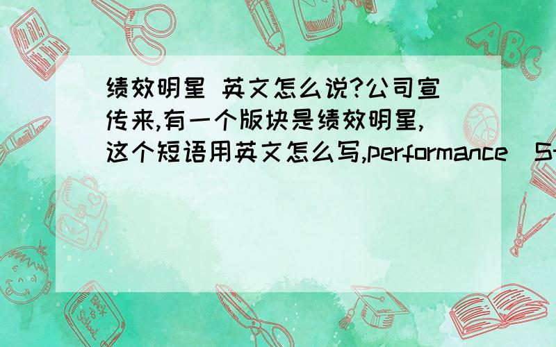 绩效明星 英文怎么说?公司宣传来,有一个版块是绩效明星,这个短语用英文怎么写,performance  Star对么?