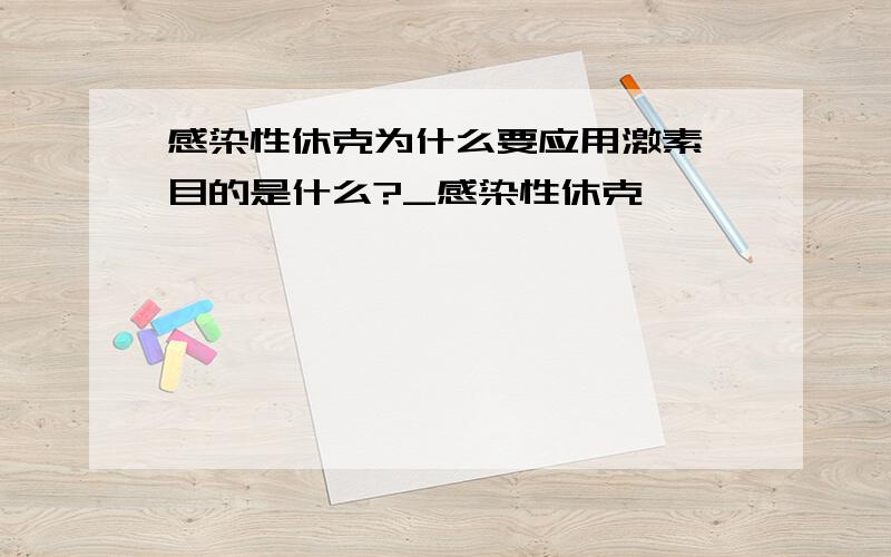 感染性休克为什么要应用激素,目的是什么?_感染性休克