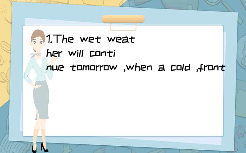 1.The wet weather will continue tomorrow ,when a cold ,front____to arriveA.is expected B.is expecting C.expects D.will be expected2.I like these english songs 