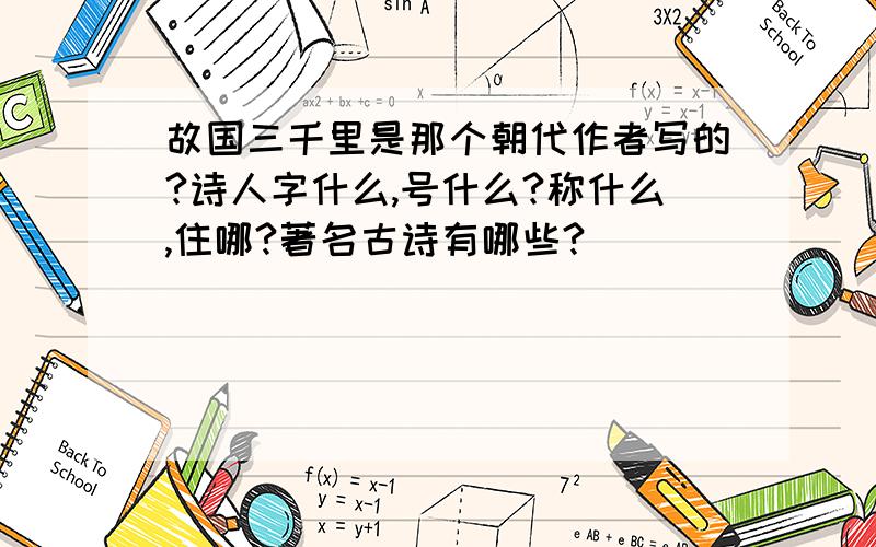 故国三千里是那个朝代作者写的?诗人字什么,号什么?称什么,住哪?著名古诗有哪些?