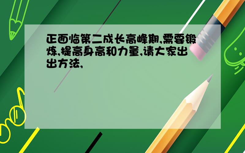 正面临第二成长高峰期,需要锻炼,提高身高和力量,请大家出出方法,