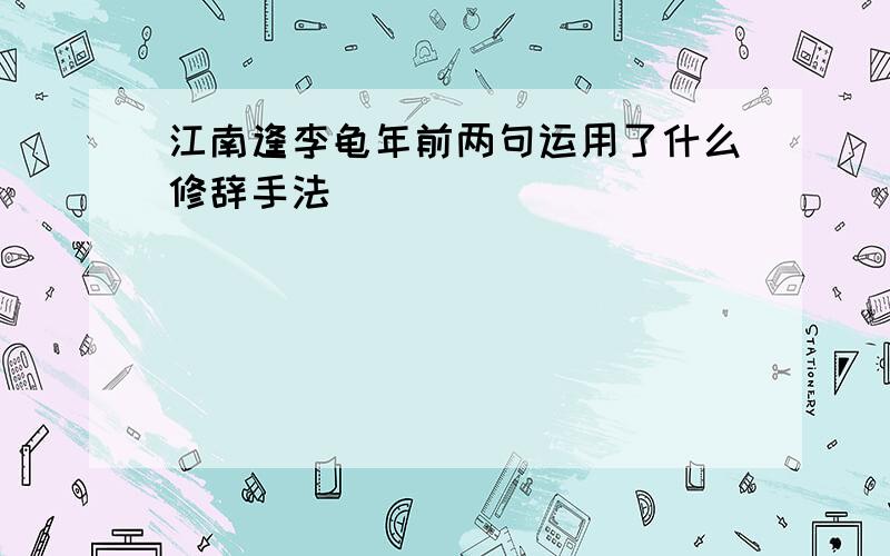 江南逢李龟年前两句运用了什么修辞手法