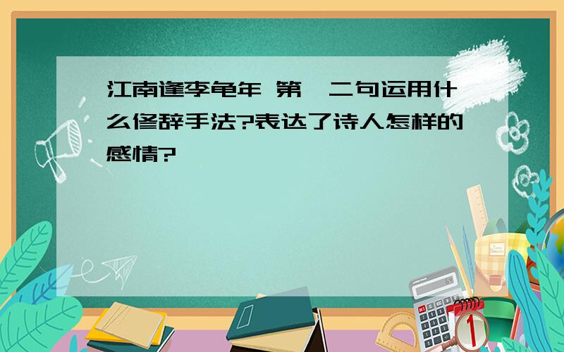 江南逢李龟年 第一二句运用什么修辞手法?表达了诗人怎样的感情?