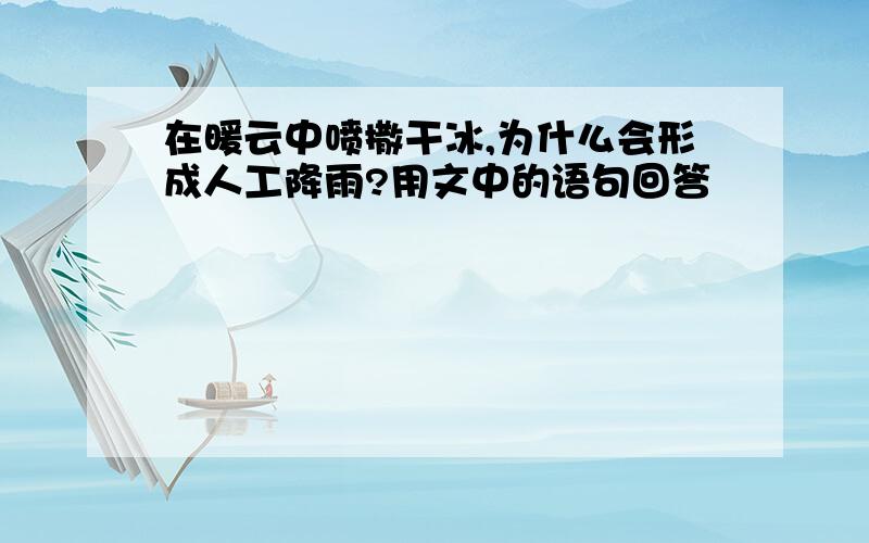 在暖云中喷撒干冰,为什么会形成人工降雨?用文中的语句回答