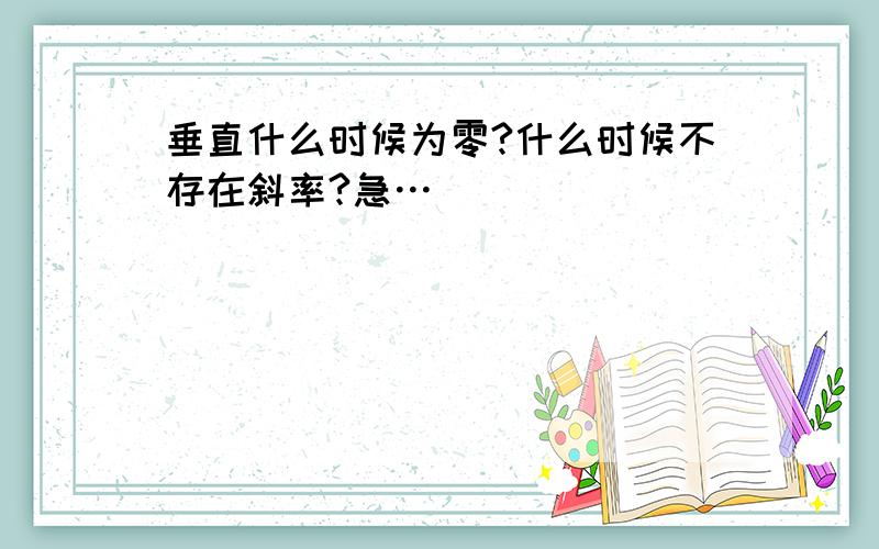 垂直什么时候为零?什么时候不存在斜率?急…