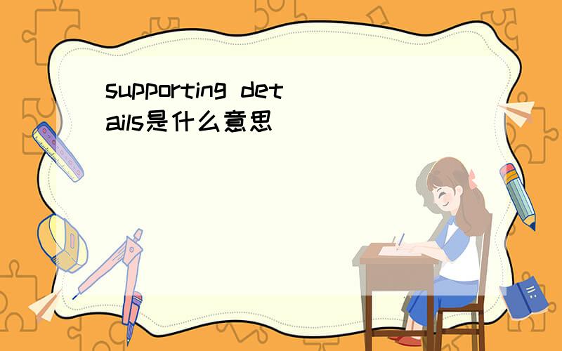 supporting details是什么意思