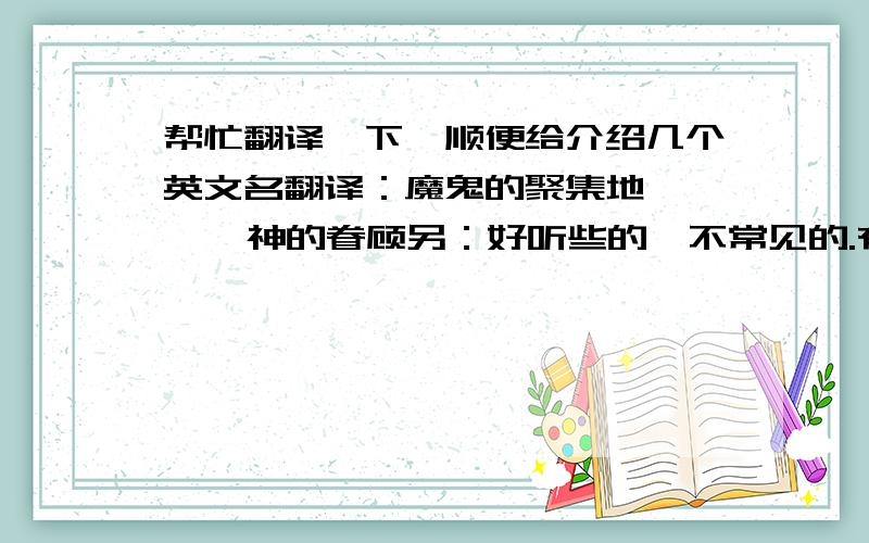 帮忙翻译一下,顺便给介绍几个英文名翻译：魔鬼的聚集地      神的眷顾另：好听些的,不常见的.有特殊意义的,适合男生的英文名