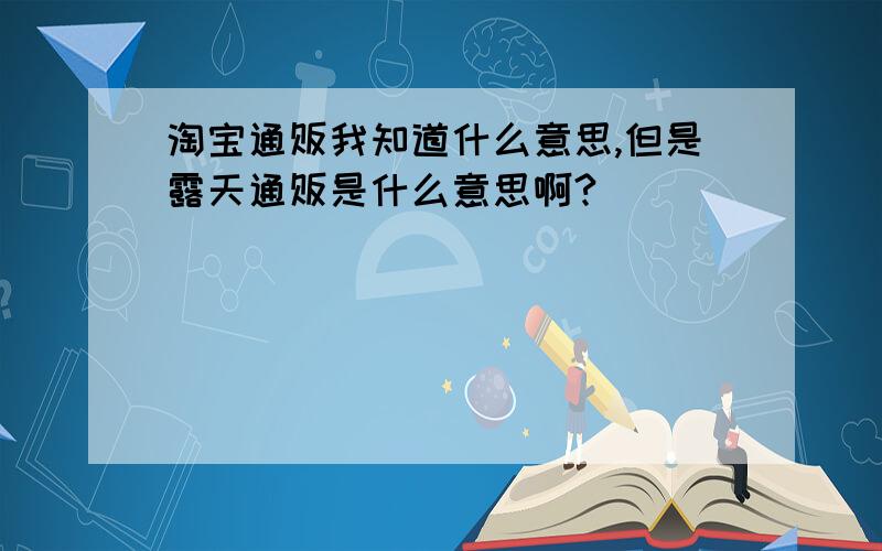 淘宝通贩我知道什么意思,但是露天通贩是什么意思啊?