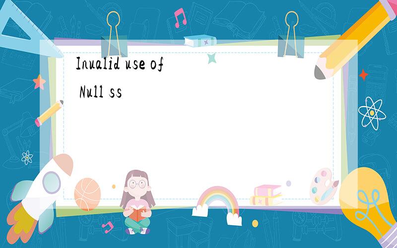 Inualid use of Null ss