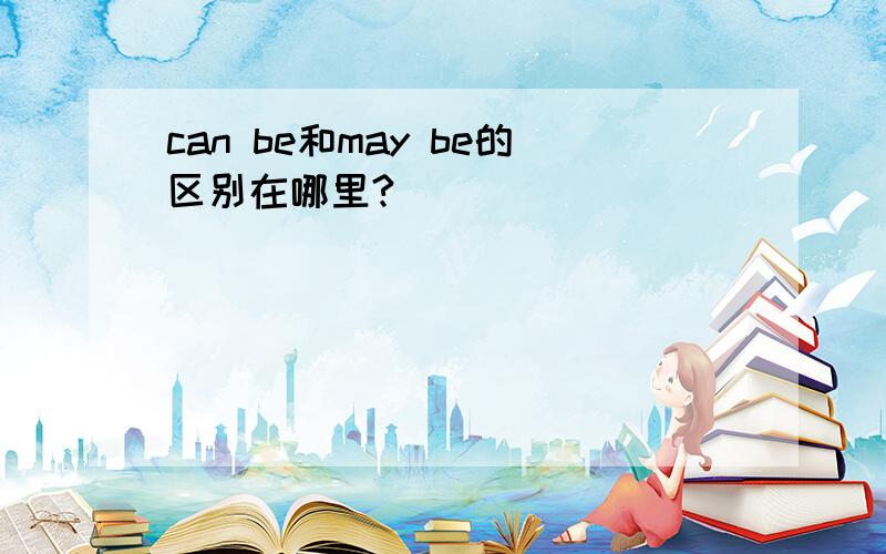 can be和may be的区别在哪里?