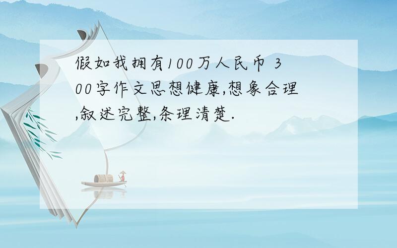 假如我拥有100万人民币 300字作文思想健康,想象合理,叙述完整,条理清楚.