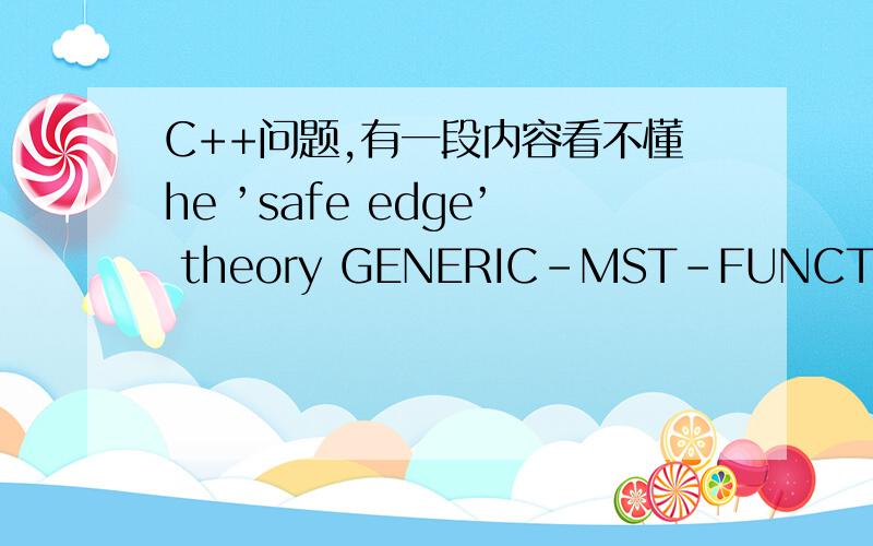 C++问题,有一段内容看不懂he ’safe edge’ theory GENERIC-MST-FUNCTION (G,w) 1 T := Φ 2 while T is not yet a ‘tree’ 3 do look for a ‘safe edge’ (u,v) for T 4 T := T U {(u,v)} 5 return T A ‘safe edge’ is generated each time.谁